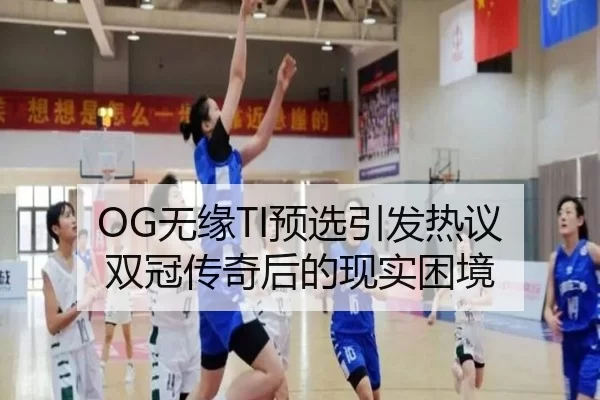 OG无缘TI预选引发热议 双冠传奇后的现实困境